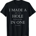 Funny Golf T-Shirt, Gift For Golfer, I Made A Hole In One T-Shirt Menswear Top Underwear Hoodie, Sweatshirt | GrindPrints.com