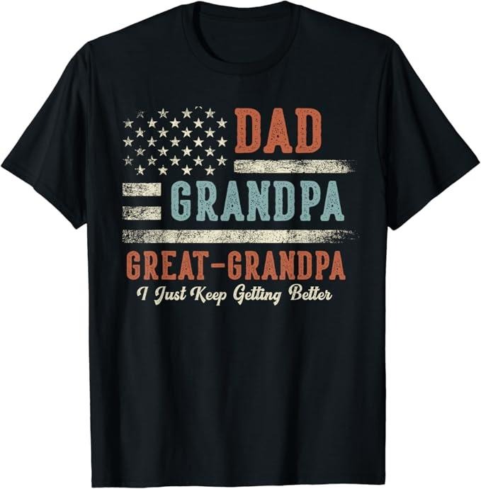 Funny Grandpa Shirt, Gift For Grandfather, Dad Grandpa Great Grandpa I Just Keep Getting Better T-Shirt Menswear Casual...