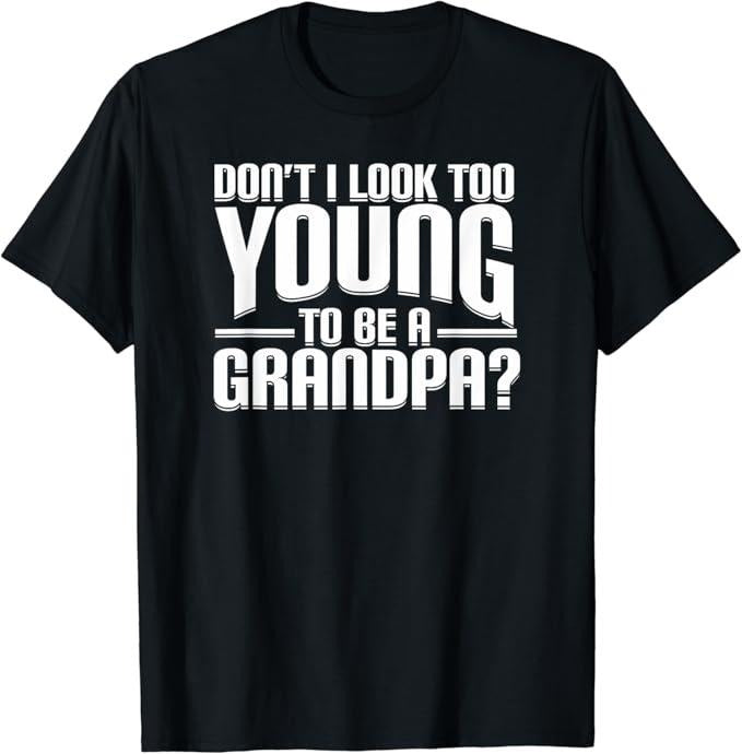 Funny Grandpa Shirt, Gift For Grandfather, Don't I Look Too Young to Be A Grandpa Funny Gift T-Shirt Menswear Casual...