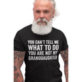 Funny Grandpa Shirt, You Cant Tell Me What To Do You Are Not My Granddaughter, Gift For Grandpa From Granddaughter Dad...