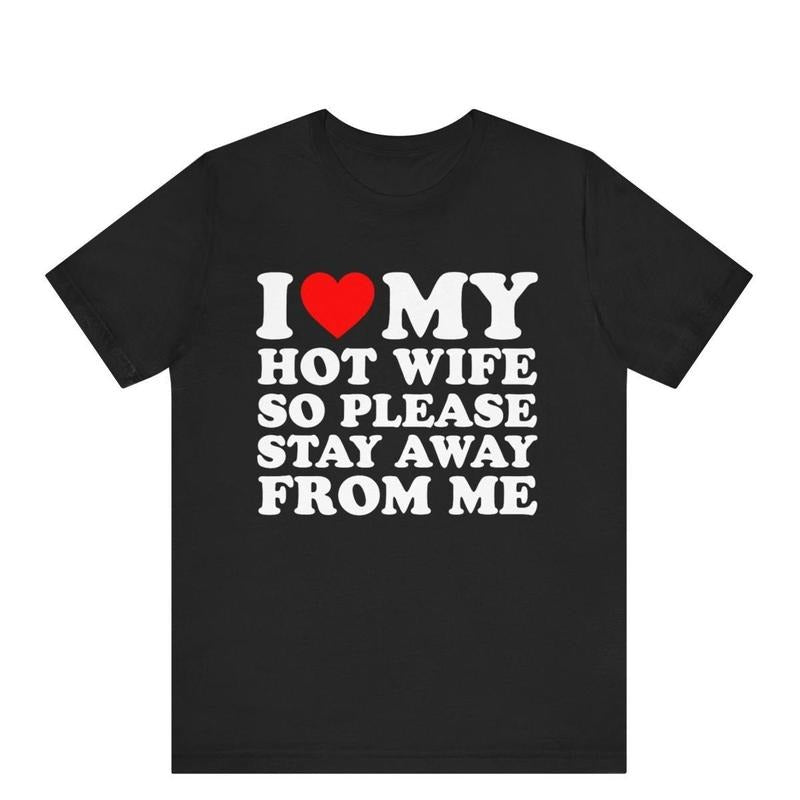 Funny Husband Shirt I Love My Hot Wife So Stay Away Me Funny Honeymoon Shirt Husband Wife T-Shirts, Hoodie, Sweatshirt
