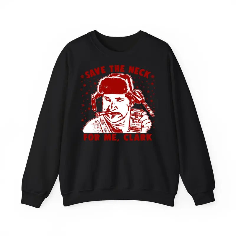 Funny Meme Cousin Eddie Sweatshirt, Christmas Vacation Gift, Save The Neck For Me Clark Merch, Thanksgiving Sweatshirt,...