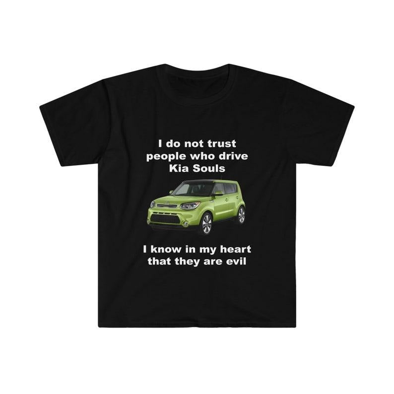 Funny Meme Shirt,  I Do Not Trust People Who Drive Kia Souls Joke Tee, Gift Unisex T-Shirt Hoodie, Sweatshirt