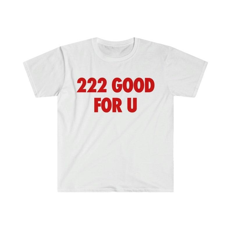 Funny Meme Shirt, 222 Good For U Tee, Gift Unisex T-Shirt Hoodie, Sweatshirt | GrindPrints.com