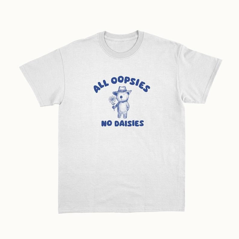 Funny Meme Shirt, All Oopsies No Daisies Tee, Gift Unisex T-Shirt Hoodie, Sweatshirt | GrindPrints.com