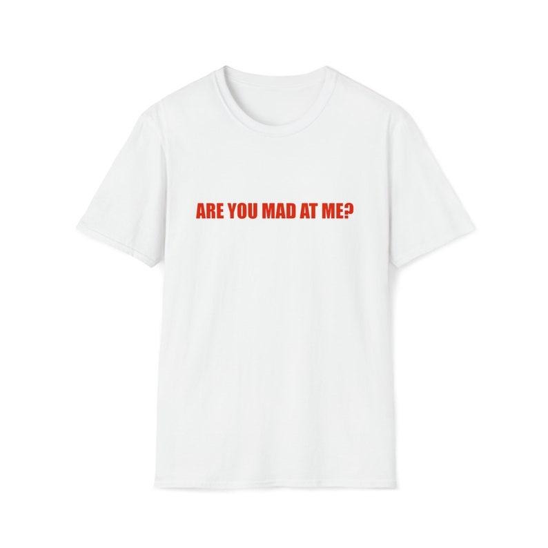 Funny Meme Shirt, Are You Mad at Me? Joke Tee, Gift Unisex T-Shirt Hoodie, Sweatshirt | GrindPrints.com
