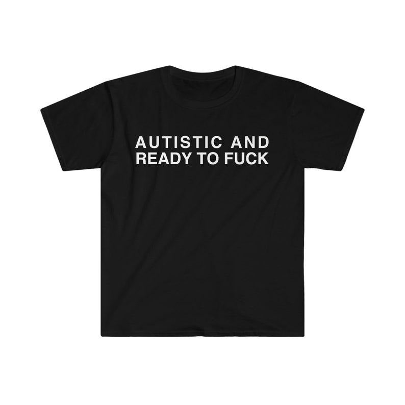 Funny Meme Shirt, Autistic and Ready to F*** Tee, Gift Unisex T-Shirt Hoodie, Sweatshirt | GrindPrints.com