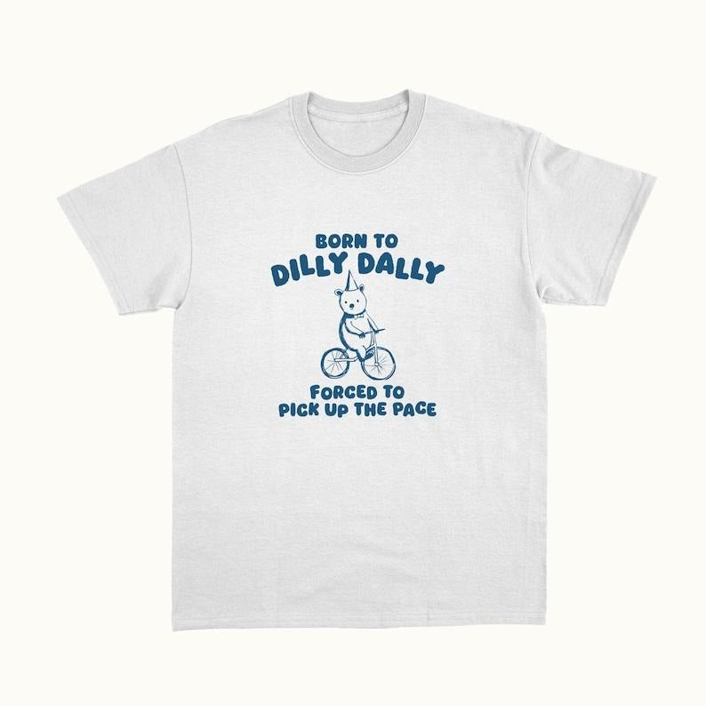 Funny Meme Shirt, Born To Dilly Dally Tee, Gift Unisex T-Shirt Hoodie, Sweatshirt | GrindPrints.com