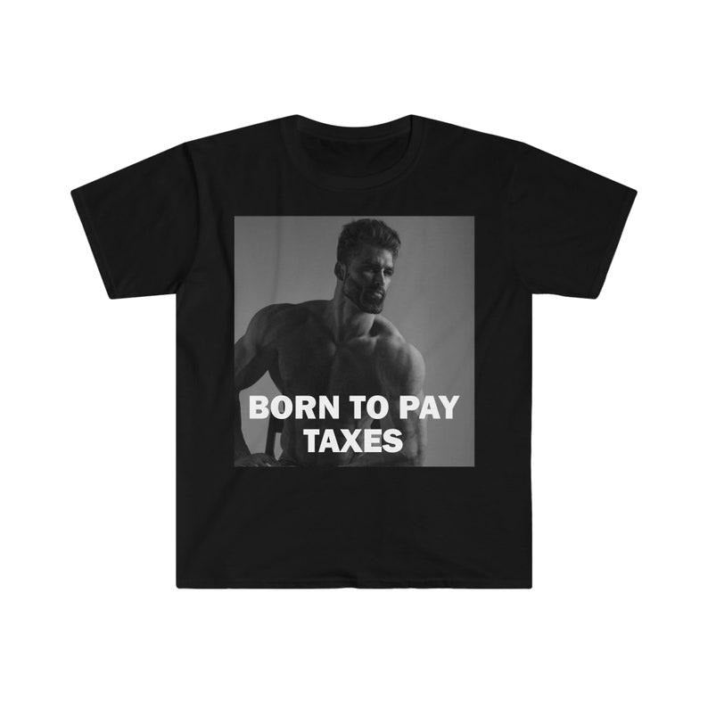 Funny Meme Shirt, Born To Pay Taxes Tee, Gift Unisex T-Shirt Hoodie, Sweatshirt | GrindPrints.com