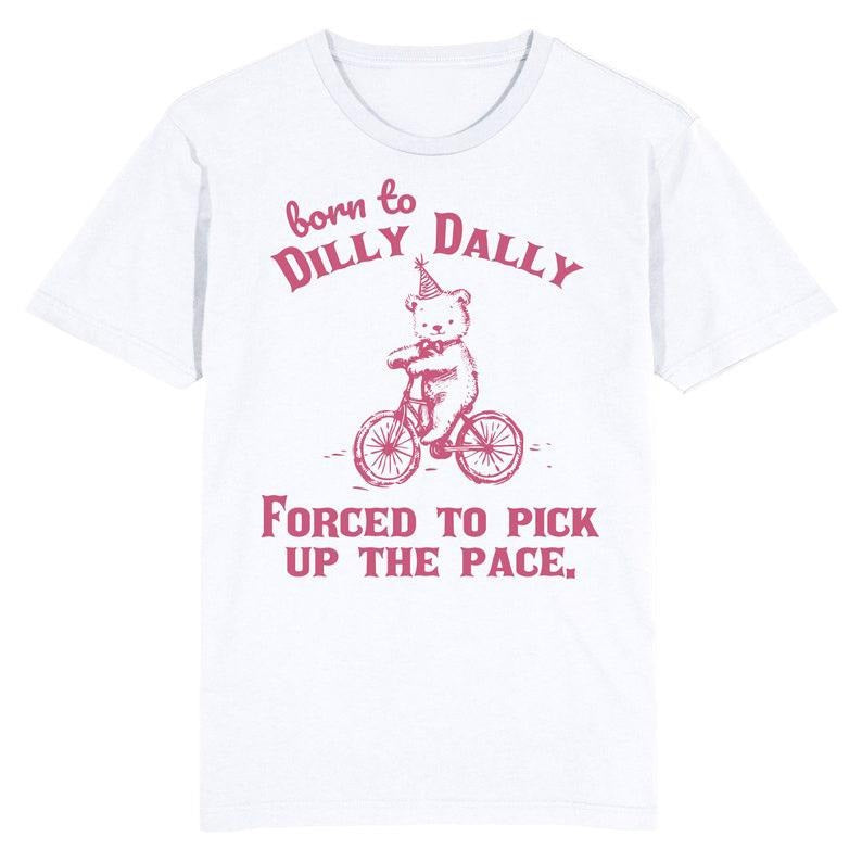 Funny Meme Shirt, Born to Dilly Dally Tee, Procrastination Quote Gift Unisex T-Shirt Hoodie, Sweatshirt | GrindPrints.com