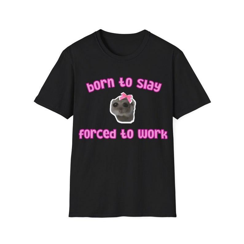 Funny Meme Shirt, Borned To Slay Forced To Work Tee, Gift Unisex T-Shirt Hoodie, Sweatshirt | GrindPrints.com