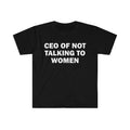 Funny Meme Shirt, CEO Of Not Talking To Women Tee, Gift Unisex T-Shirt Hoodie, Sweatshirt | GrindPrints.com