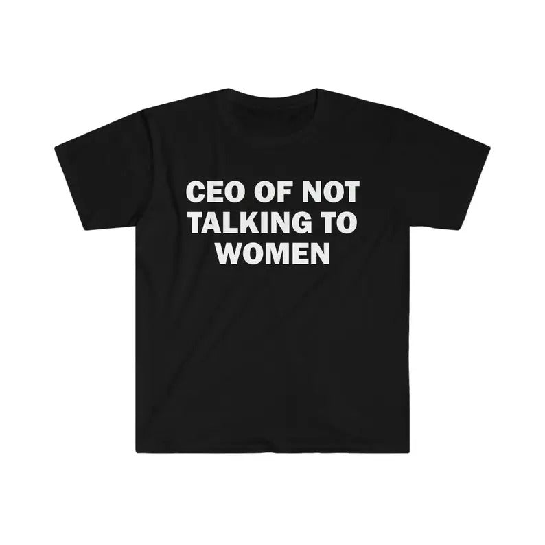 Funny Meme Shirt, CEO Of Not Talking To Women Tee, Gift Unisex T-Shirt Hoodie, Sweatshirt | GrindPrints.com