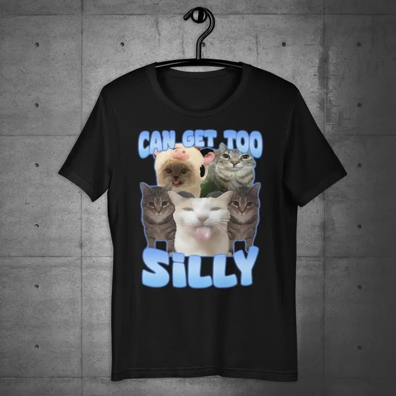 Funny Meme Shirt, Can Get Too Silly Tee, Cat Lover Gift Unisex T-Shirt Hoodie, Sweatshirt | GrindPrints.com