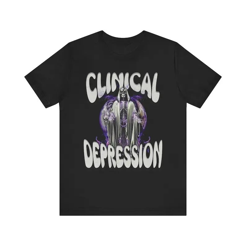 Funny Meme Shirt, Clinical Depression Tee, Gift Unisex T-Shirt Hoodie, Sweatshirt | GrindPrints.com