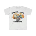Funny Meme Shirt, Don't Be A Loser Keep Gambling Tee, Gift Unisex T-Shirt Hoodie, Sweatshirt | GrindPrints.com