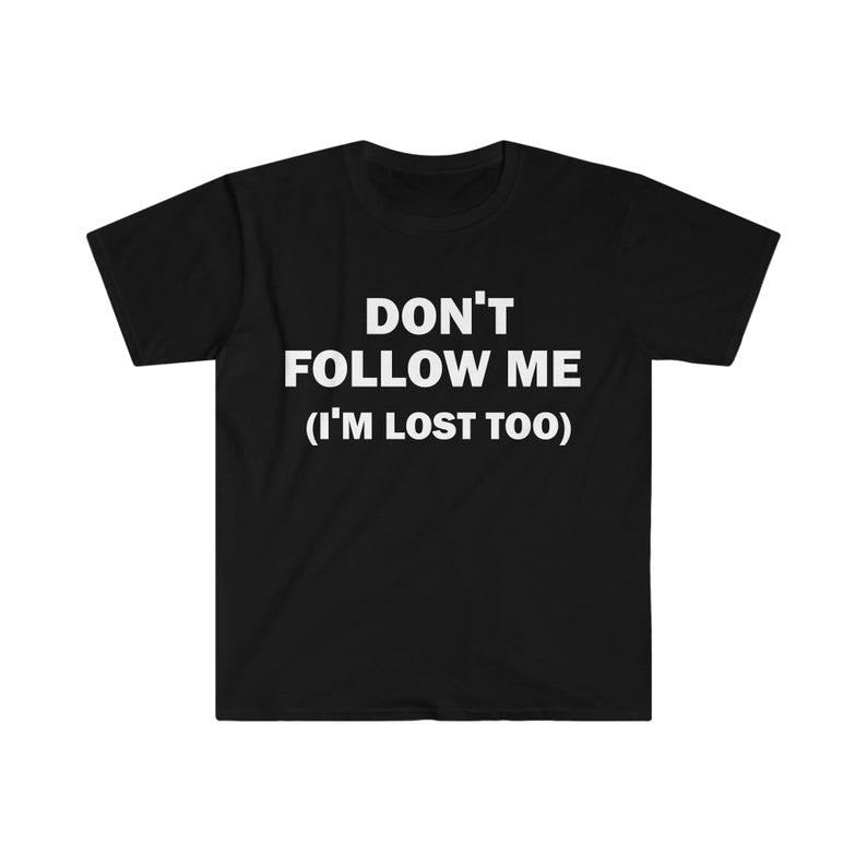 Funny Meme Shirt, Don't Follow Me Tee, Gift Unisex T-Shirt Hoodie, Sweatshirt | GrindPrints.com