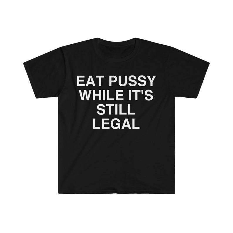 Funny Meme Shirt Eat P While 'S Still Legal T-Shirts, Hoodie, Sweatshirt