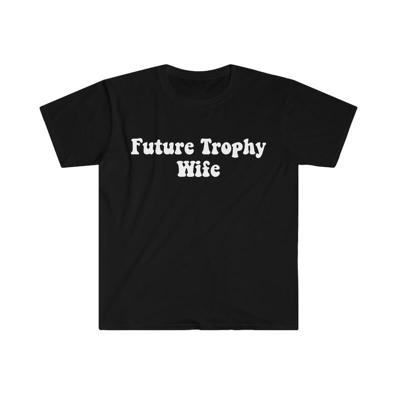 Funny Meme Shirt, FUTURE TROPHY Wife 2000's Celebrity Style Tee, Gift Unisex T-Shirt Hoodie, Sweatshirt | GrindPrints.com