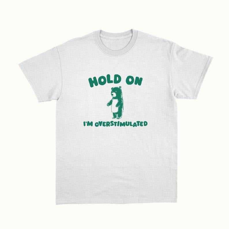 Funny Meme Shirt, Hold On I'm Overstimulated Tee, Gift Unisex T-Shirt Hoodie, Sweatshirt | GrindPrints.com