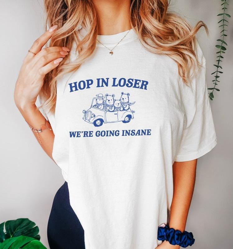 Funny Meme Shirt, Hop in Loser Tee, Gift Unisex T-Shirt Hoodie, Sweatshirt | GrindPrints.com