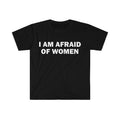 Funny Meme Shirt, I Am Afraid Of Women Tee, Gift Unisex T-Shirt Hoodie, Sweatshirt | GrindPrints.com