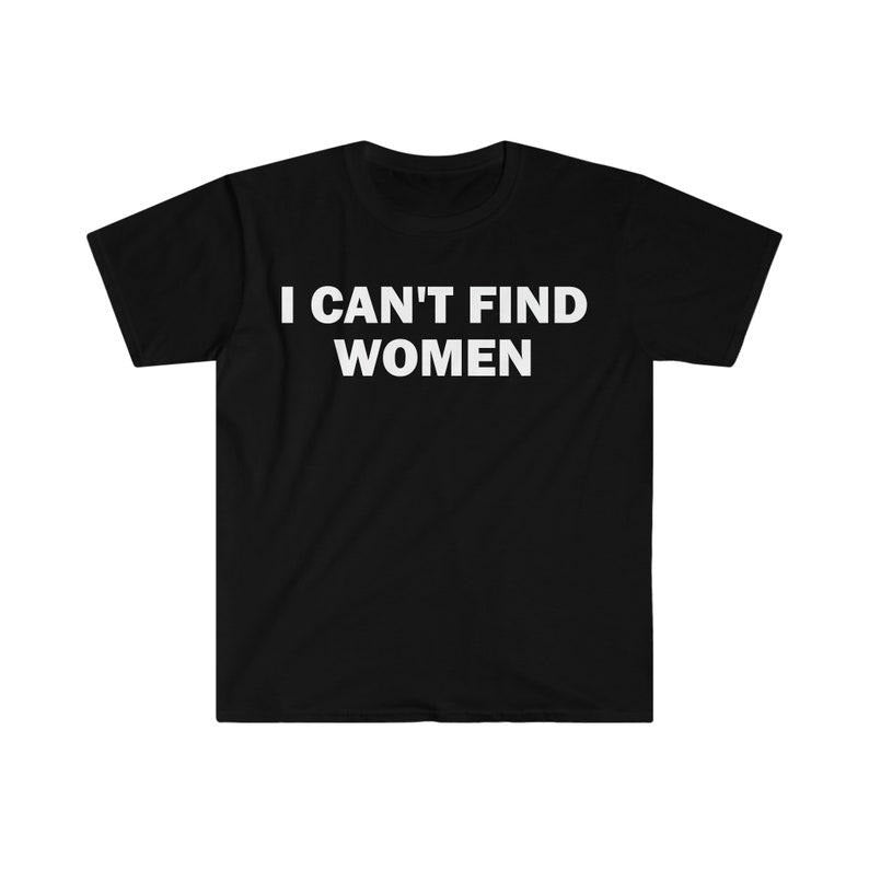 Funny Meme Shirt, I Can't Find Women Tee, Gift Unisex T-Shirt Hoodie, Sweatshirt | GrindPrints.com