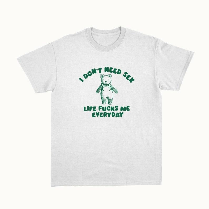 Funny Meme Shirt, I Don't Need S*x Tee, Gift Unisex T-Shirt Hoodie, Sweatshirt | GrindPrints.com