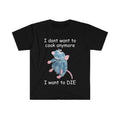 Funny Meme Shirt, I Don't Want To Cook Anymore I Want to DIE Remy Tee, Parody Gift Unisex T-Shirt Hoodie, Sweatshirt