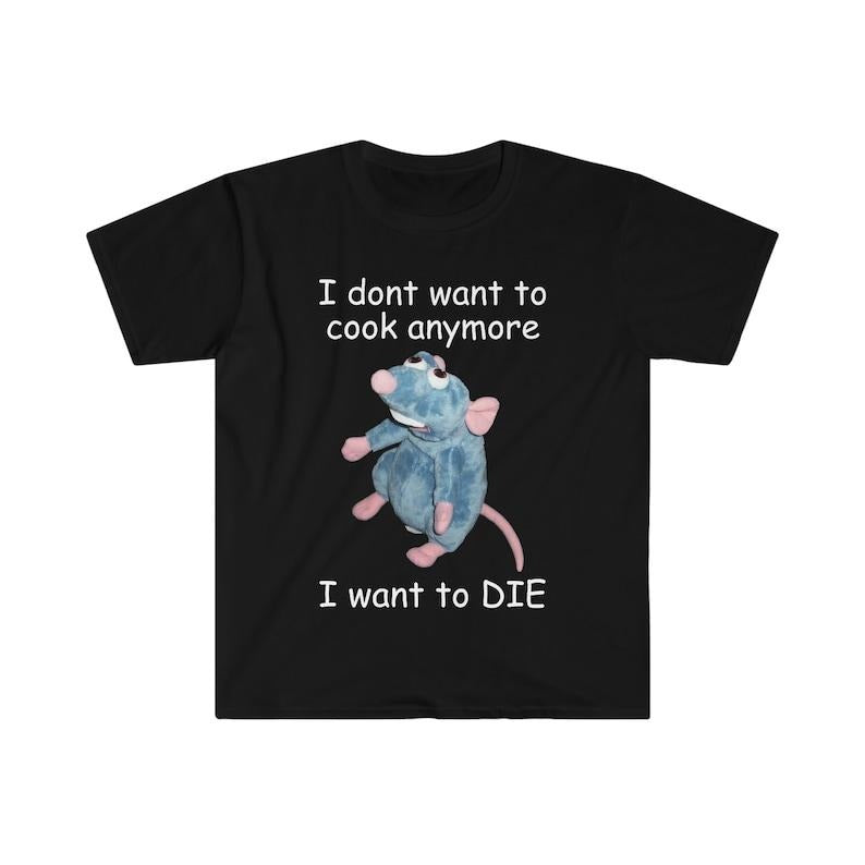 Funny Meme Shirt, I Don't Want To Cook Anymore I Want to DIE Remy Tee, Parody Gift Unisex T-Shirt Hoodie, Sweatshirt