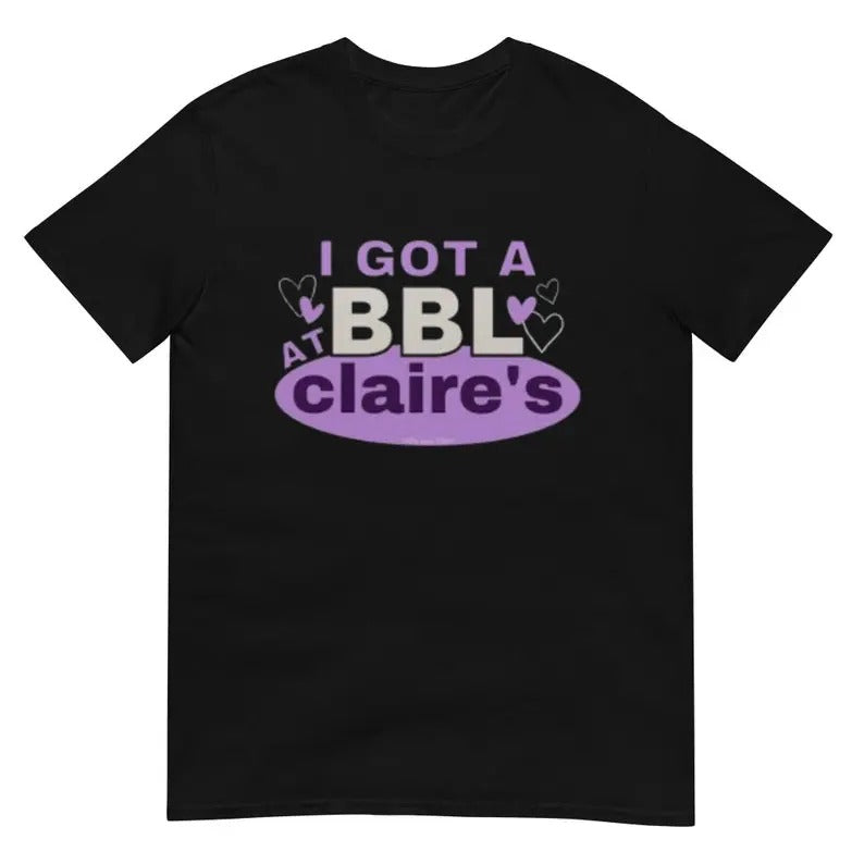 Funny Meme Shirt I Got BBL Claire'S T-Shirts, Hoodie, Sweatshirt