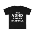 Funny Meme Shirt, I Got ADHD A Damn Hard D Tee, Gift Unisex T-Shirt Hoodie, Sweatshirt | GrindPrints.com