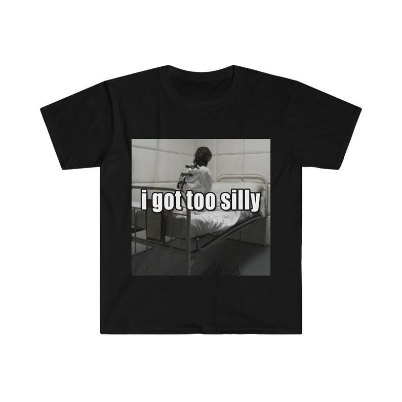 Funny Meme Shirt, I Got Too Silly Psycho Joke Tee, Gift Unisex T-Shirt Hoodie, Sweatshirt | GrindPrints.com