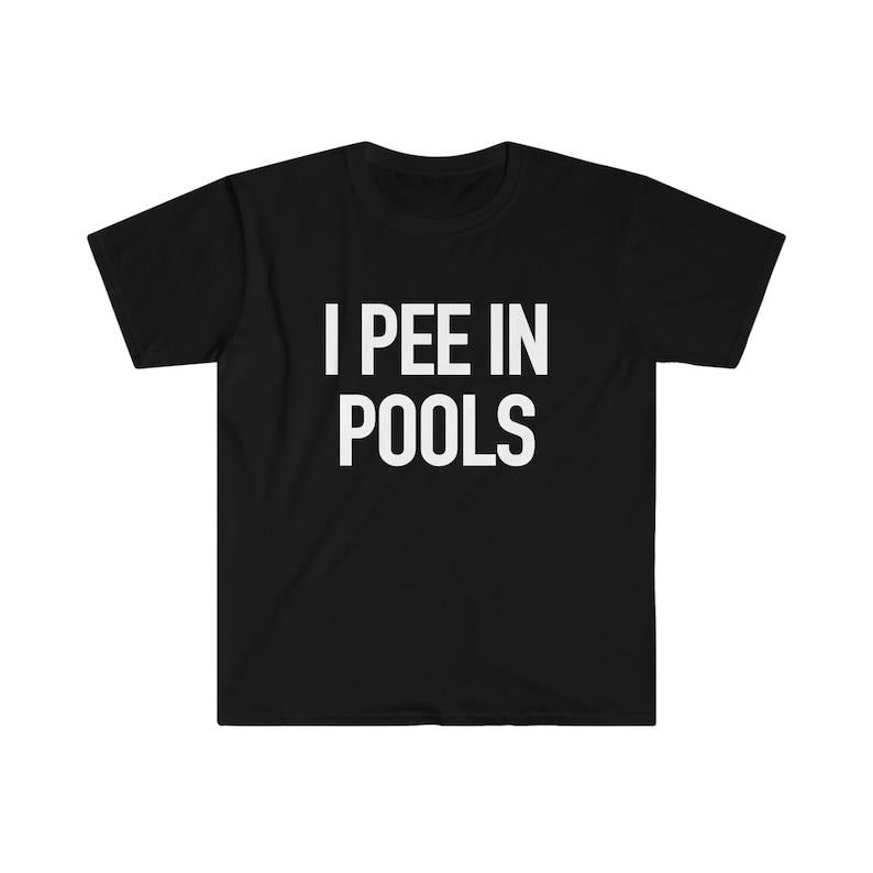 Funny Meme Shirt, I PEE IN POOLS Joke Tee, Gift Unisex T-Shirt Hoodie, Sweatshirt | GrindPrints.com