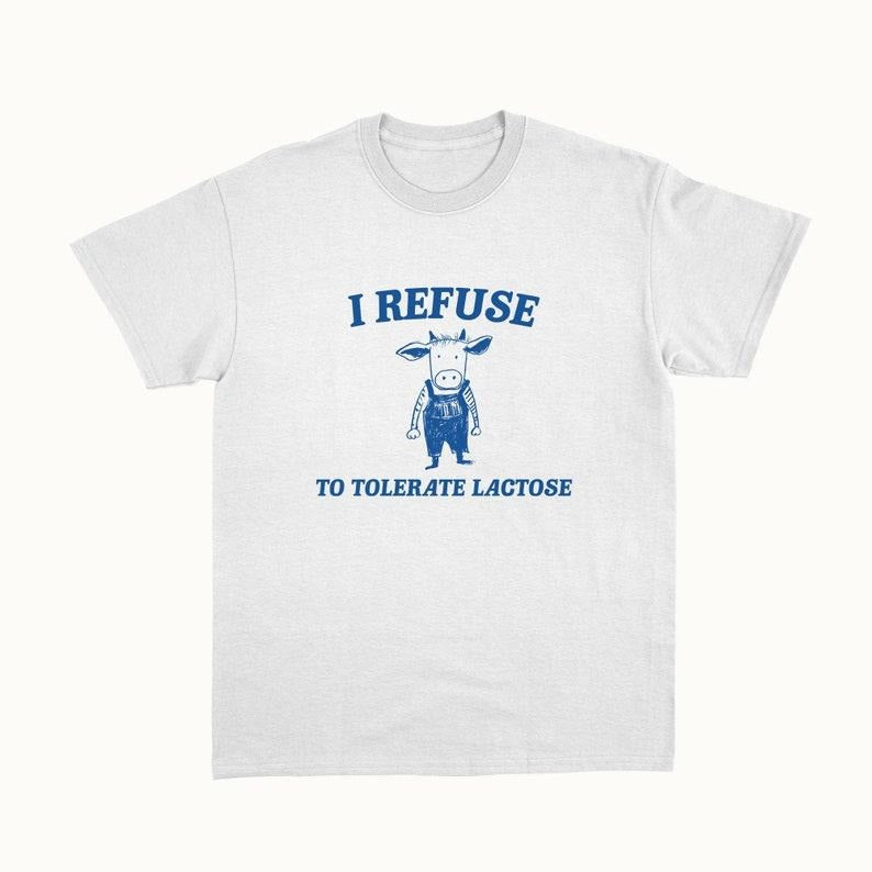 Funny Meme Shirt, I Refuse To Tolerate Lactose Tee, Gift Unisex T-Shirt Hoodie, Sweatshirt | GrindPrints.com