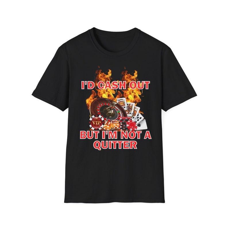 Funny Meme Shirt, I'd Cash Out But I'm Not A Quitter Tee, Gift Unisex T-Shirt Hoodie, Sweatshirt | GrindPrints.com