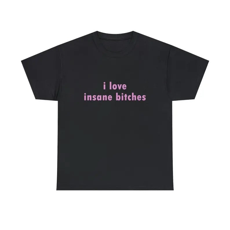 Funny Meme Shirt, I love insane b*tches Tee, Gift Unisex T-Shirt Casual Classic Hoodie, Sweatshirt | GrindPrints.com