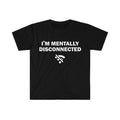 Funny Meme Shirt, I'm Mentally Disconnected Tee, Gift Unisex T-Shirt Hoodie, Sweatshirt | GrindPrints.com