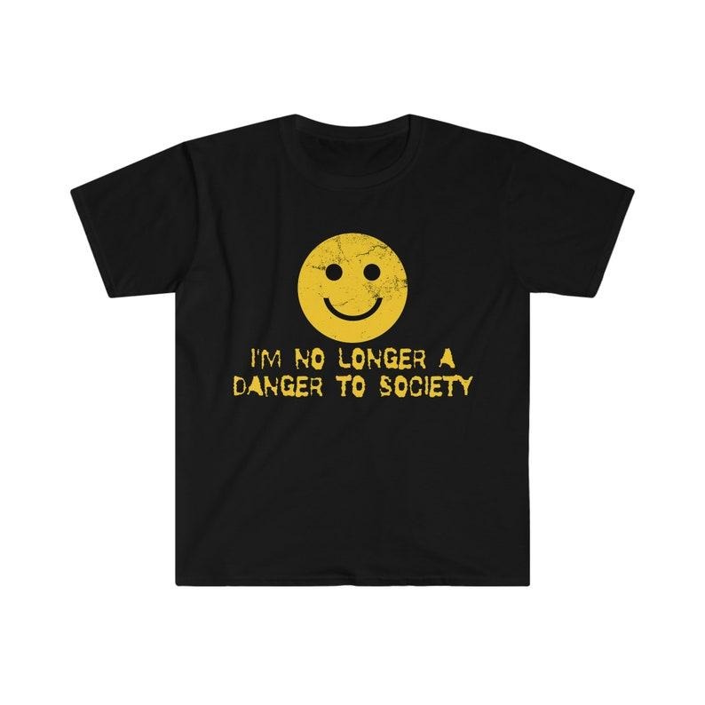 Funny Meme Shirt, I'm No Longer A Danger To Society Tee, Gift Unisex T-Shirt Hoodie, Sweatshirt | GrindPrints.com