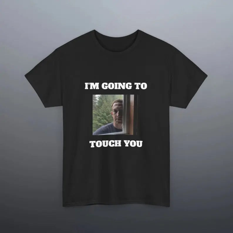 Funny Meme Shirt, I'm going to touch you Tee, Gift Unisex T-Shirt Hoodie, Sweatshirt | GrindPrints.com