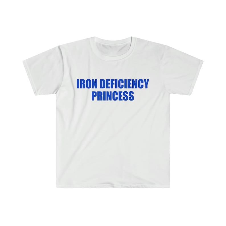 Funny Meme Shirt, IRON DEFICIENCY PRINCESS Joke Tee, Gift Unisex T-Shirt Hoodie, Sweatshirt | GrindPrints.com