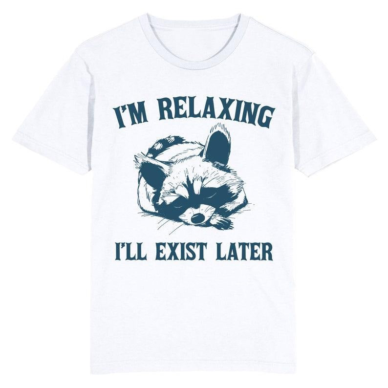 Funny Meme Shirt, Im Relaxing, Ill exist later Tee, Gift Unisex T-Shirt Hoodie, Sweatshirt | GrindPrints.com