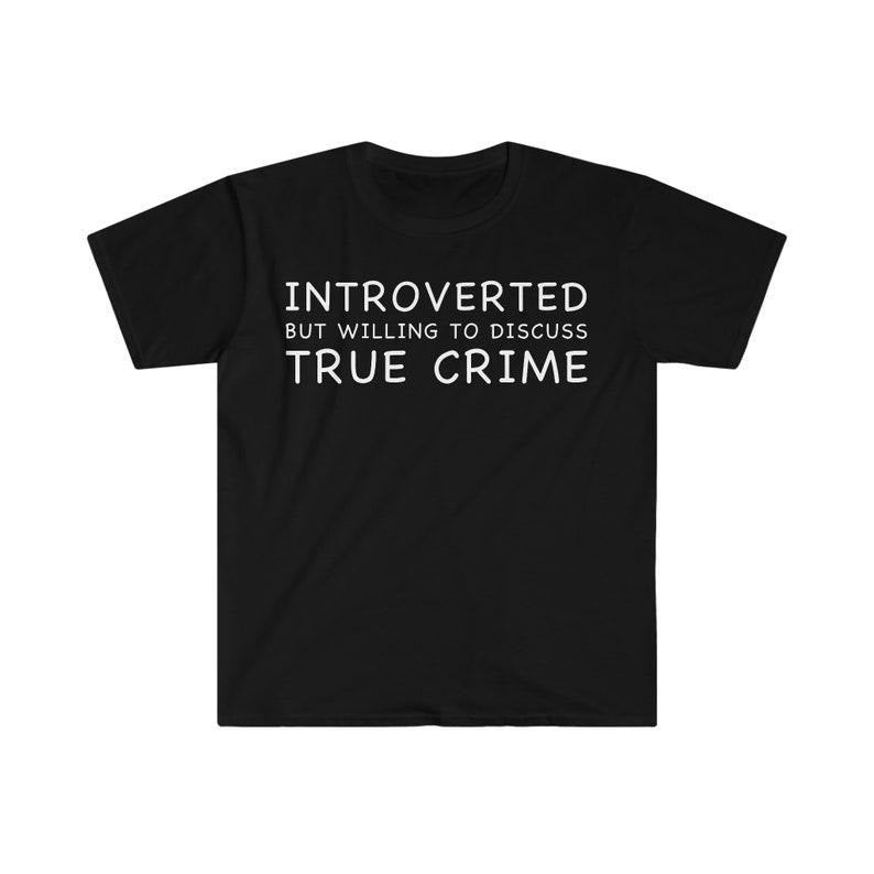 Funny Meme Shirt, Introverted but Willing to Discuss True Crime Tee, Gift Unisex T-Shirt Hoodie, Sweatshirt | GrindPrints.com