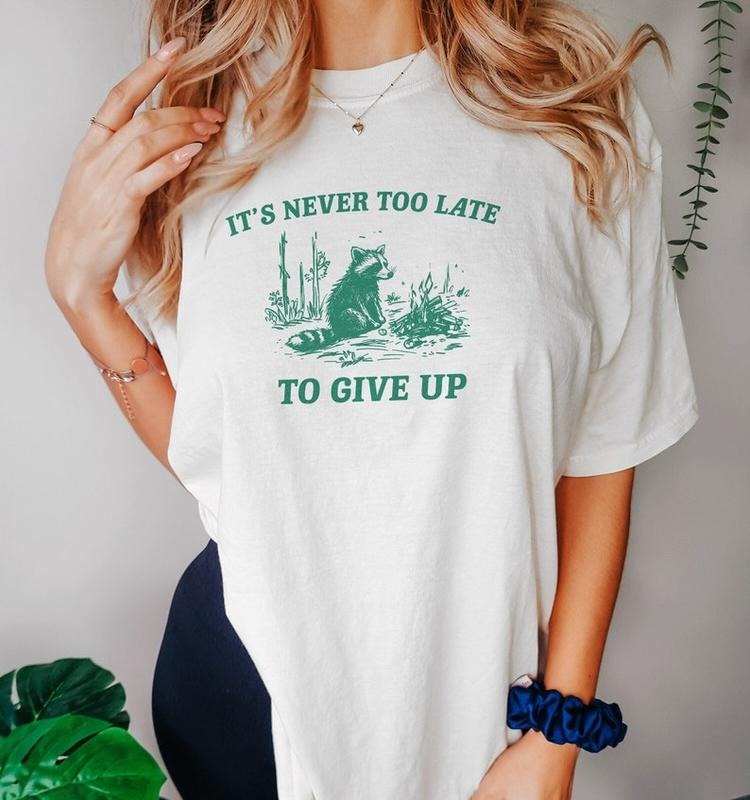 Funny Meme Shirt, It's Never Too Late To Give Up Tee, Raccoon Gift Unisex T-Shirt Hoodie, Sweatshirt | GrindPrints.com