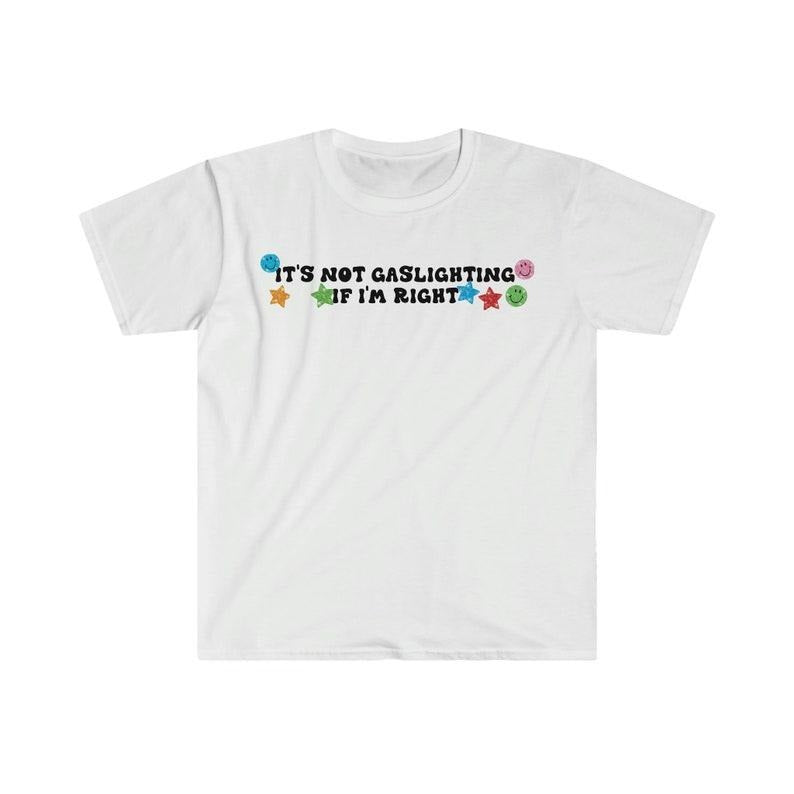 Funny Meme Shirt, It's Not Gaslighting if I'm Right Tee, Gift Unisex T-Shirt Hoodie, Sweatshirt | GrindPrints.com