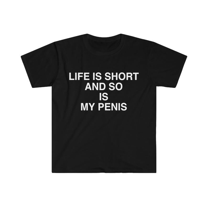 Funny Meme Shirt, Life is Short and So is My Pen*s Sarcastic Tee, Gift Unisex T-Shirt Hoodie, Sweatshirt | GrindPrints.com