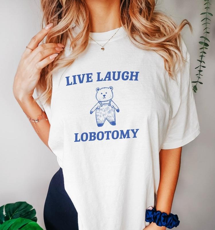 Funny Meme Shirt, Live Laugh Lobotomy Tee, Gift Unisex T-Shirt Hoodie, Sweatshirt | GrindPrints.com