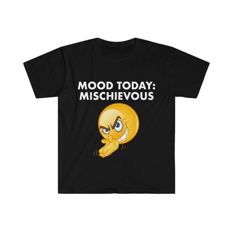 Funny Meme Shirt, Mood Today: MISCHIEVOUS Joke Tee, Gift Unisex T-Shirt Hoodie, Sweatshirt | GrindPrints.com