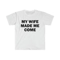 Funny Meme Shirt, My Wife Made Me Come Tee, Gift Unisex T-Shirt Hoodie, Sweatshirt | GrindPrints.com