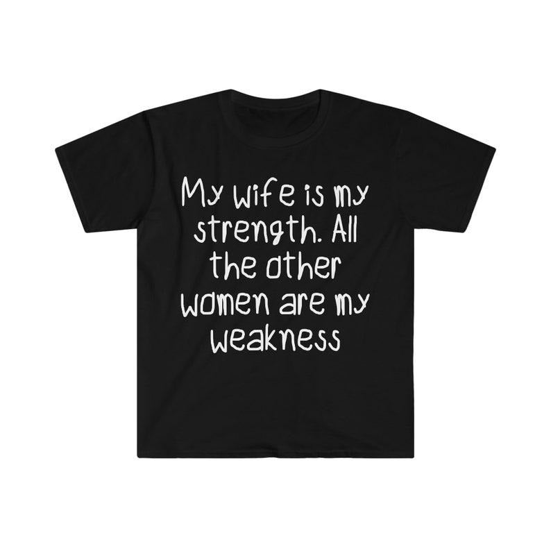 Funny Meme Shirt, My Wife is my Strength all Other Women are my Weakness Tee, Gift Unisex T-Shirt Hoodie, Sweatshirt